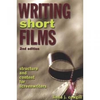 Writing Short Films : Structure and Content for Screenwriters