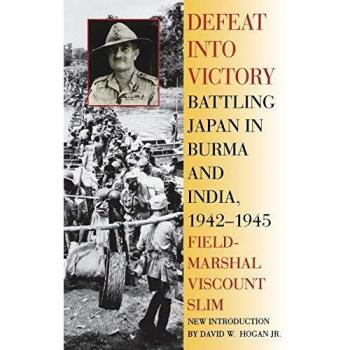 Defeat Into Victory: Battling Japan in Burma and India, 1942-1945