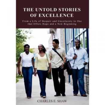 The Untold Stories of Excellence: From a Life of Despair and Uncertainty to One that Offers Hope and a New Beginning