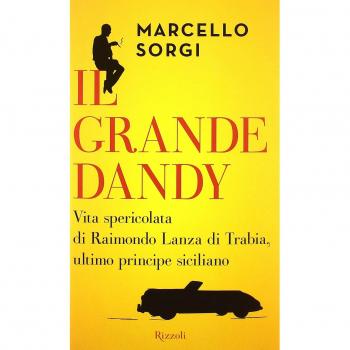 Il grande dandy. Vita spericolata di Raimondo Lanza di Trabia, ultimo principe siciliano