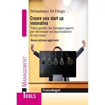 Creare una start up innovativa. Tutto quello che bisogna sapere per diventare un imprenditore di successo. Nuova ediz.
