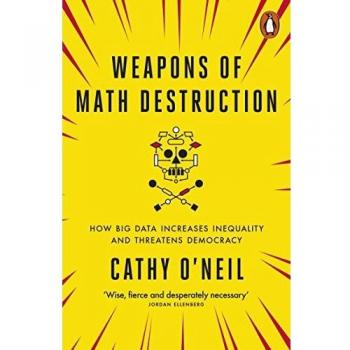 Weapons of math destruction: how big data increases inequality and threatens