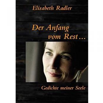 Der Anfang vom Rest: Gedichte meiner Seele