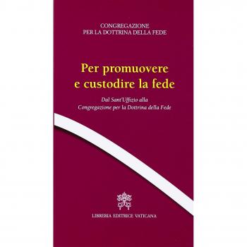 Per promuovere e custodire la fede. Dal Sant'Uffizio alla Congregazione per la Dottrina della Fede