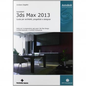 Autodesk 3DS Max 2013. Guida per architetti, progettisti e designer