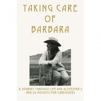 Taking Care of Barbara: A Journey Through Life and Alzheimer's and 29 Insights for Caregivers