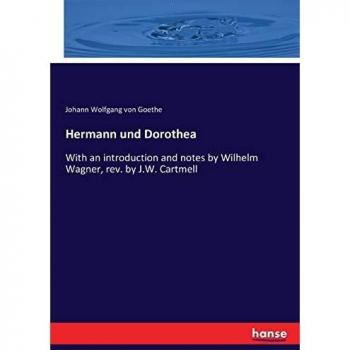 Hermann und Dorothea: With an introduction and notes by Wilhelm Wagner, rev. by J.W. Cartmell