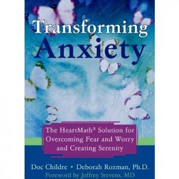 Childre, Doc Lew Transforming Anxiety: The Heartmath Solution For Overcoming Fear And Worry And Creating Serenity: The Heartmath Solution To Overcoming Fear And Worry And Creating Serenity