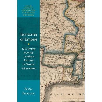 Territories of Empire: U.S. Writing from the Louisiana Purchase to Mexican Independence Andy Doolen