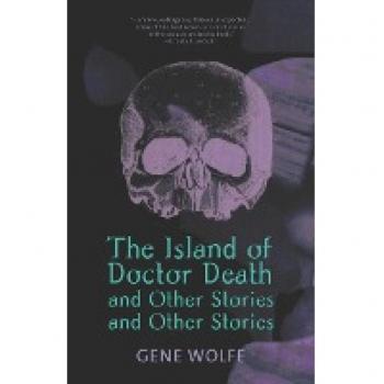 Wolfe, Gene: The Island of Dr. Death and Other Stories and Other Stories