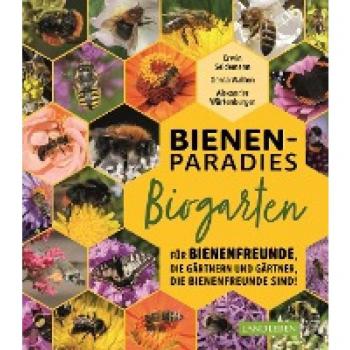 Bienenparadies Biogarten: Für Bienenfreunde, die gärtnern, und Gärtner, die Bienenfreunde sind