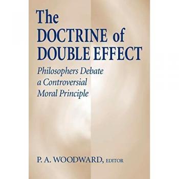 The Doctrine of Double Effect: Philosophers Debate a Controversial Moral Principle