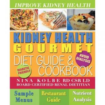Kidney Health Gourmet Diet Guide & Cookbook, by Nina Kolbe