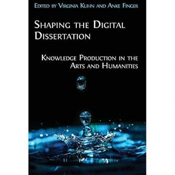 Shaping the Digital Dissertation: Knowledge Production in the Arts and Humanities