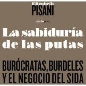 La sabiduría de las putas. Burócratas, Burdeles y el negocio del sida