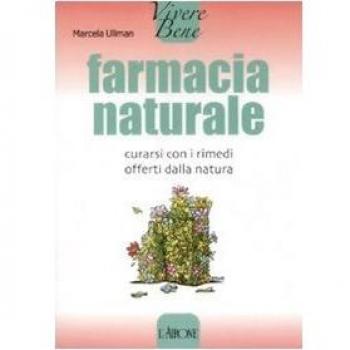 Farmacia naturale. Curarsi con i rimedi offerti dalla natura