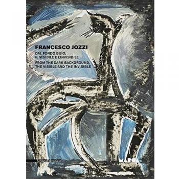 Francesco Jozzi. Dal fondo buio, il visibile e l'invisibile–From the dark background, the visible and the invisible. Catalogo della mostra