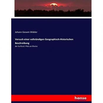 Versuch einer vollständigen Geographisch-Historischen Beschreibung: der Kurfürstl. Pfalz am Rheine