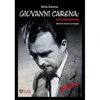 Giovanni Carena. Era mio nonno. Storie di vita di una famiglia