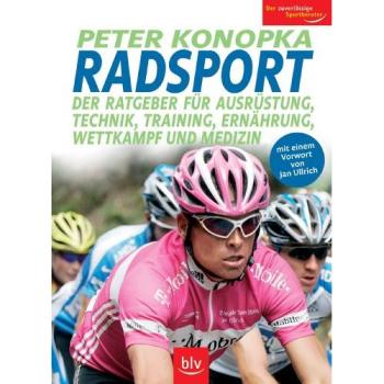 Radsport: Der Ratgeber für Ausrüstung, Technik, Training, Ernährung, Wettkampf und Medizin
