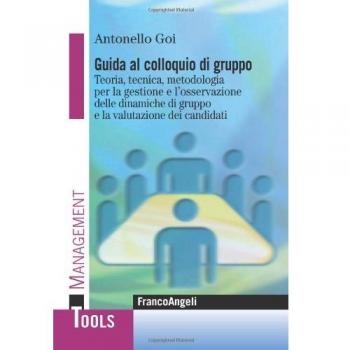 Guida al colloquio di gruppo. Teoria, tecnica, metodologia per la gestione e l'osservazione delle dinamiche di gruppo e la valutazione dei candidati
