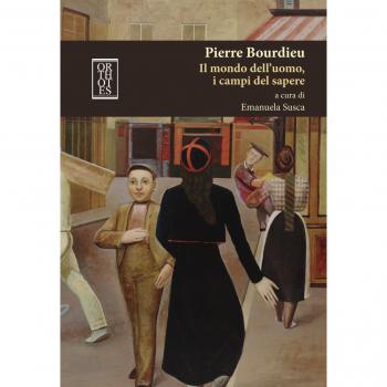 Pierre Bourdieu. Il mondo dell'uomo, i campi del sapere