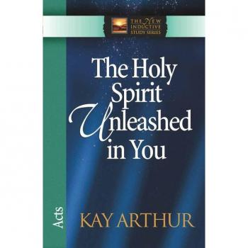 The Holy Spirit Unleashed in You Acts by Kay Arthur