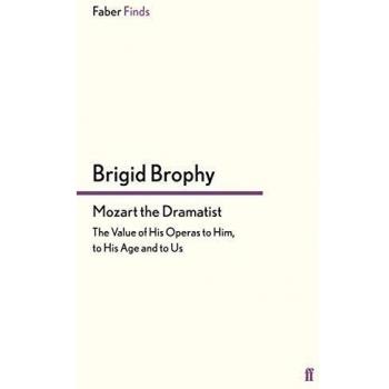 Brigid Brophy Mozart The Dramatist: The Value Of His Operas To Him, To His Age And To Us