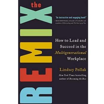 The Remix : How to Lead and Succeed in the Multigenerational Workplace