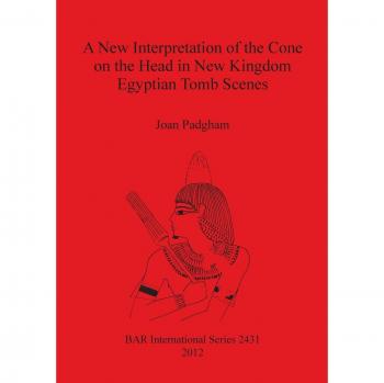 Padgham, Joan: A New Interpretation of the Cone on the Head in New Kingdom Egyptian Tomb Scenes