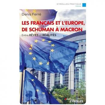 Les Français et l'Europe, de Schuman à Macron : entre rêves et réalités Denis Ferré Eyrolles