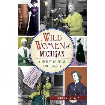 Wild Women of Michigan : A History of Spunk and Tenacity
