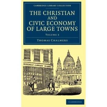 The Christian and Civic Economy of Large Towns: Volume 3