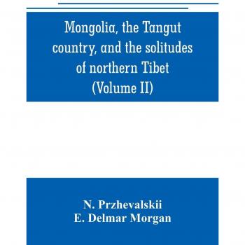 Mongolia, the Tangut country, and the solitudes of northern Tibet, being a narrative of three years' travel in eastern high Asia (Volume II)
