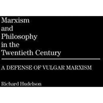 Marxism and Philosophy in the Twentieth Century: A Defense of Vulgar Marxism