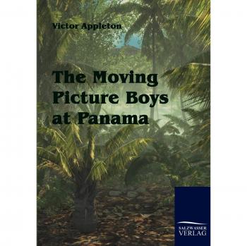 Appleton, Victor: The Moving Picture Boys at Panama