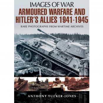 Armoured Warfare and Hitler's Allies 1941-1945: Rare Photographs from Wartime Archives