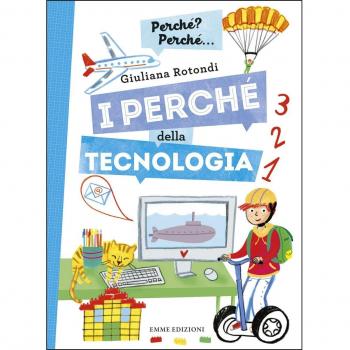 I perché della tecnologia. Ediz. a colori