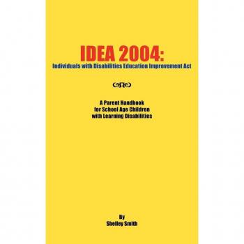 IDEA 2004: Individuals with Disabilities Education Improvement Act: A Parent Handbook for School Age Children with Learning Disabilities
