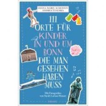 111 Orte für Kinder in und um Bonn, die man gesehen haben muss: Reiseführer