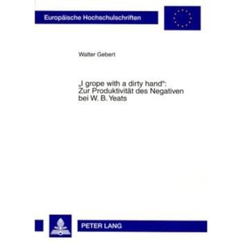 I grope with a dirty hand: Zur Produktivität des Negativen bei W. B. Yeats