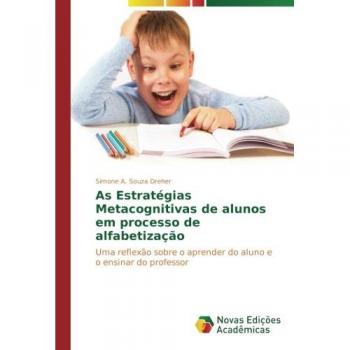 As Estratégias Metacognitivas de alunos em processo de alfabetização: Uma reflexão sobre o aprender do aluno e o ensinar do professor