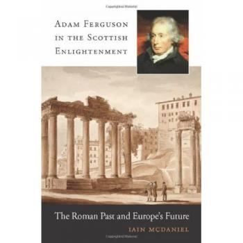 Adam Ferguson in the Scottish Enlightenment: The Roman Past and Europe's Future
