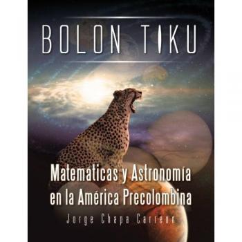 Bolon Tiku : Matematicas y Astronomia En La America Precolombina, by Jorge Chapa Carreon