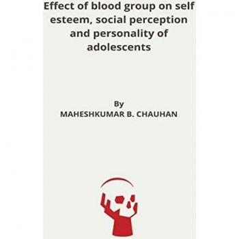 Chauhan, Maheshkumar B.: Effect of blood group on self esteem, social perception and personality of adolescents