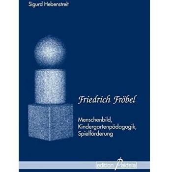 Friedrich Fröbel: Menschenbild, Kindergartenpädagogik, Spielförderung