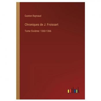 Chroniques de J. Froissart: Tome Sixième: 1360-1366