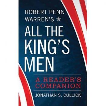Robert Penn Warrens All the Kings Men by Jonathan S. Cullick