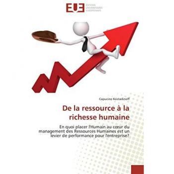 De la ressource à la richesse humaine: En quoi placer l'Humain au cœur du management des Ressources Humaines est un levier de performance pour ... un levier de performance pour l'entreprise?