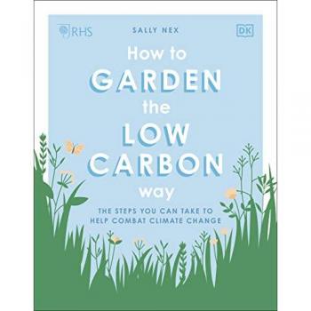RHS How to Garden the Low-carbon Way: The Steps You Can Take to Help Combat Climate Change